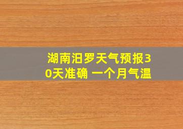 湖南汨罗天气预报30天准确 一个月气温